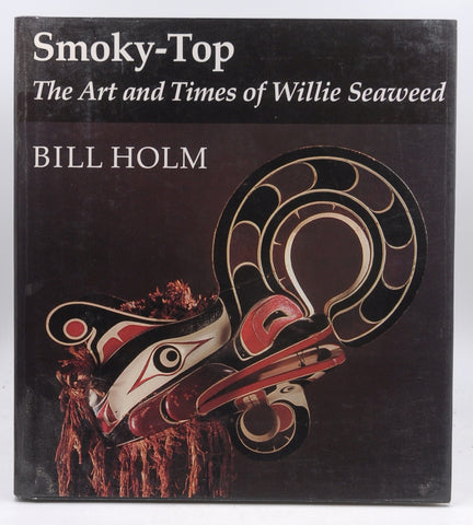 Smoky-Top, the Art and Times of Willie Seaweed (Thomas Burke Memorial Washington State Museum Monograph, 3), by Bill Holm