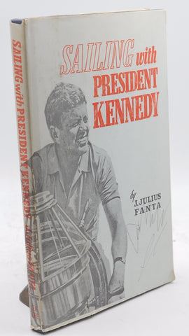 Sailing with President Kennedy;: The White House yachtsman,, by Fanta, J. Julius First Edition