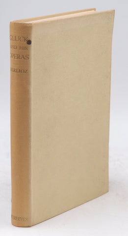 Gluck and His Operas: With an Account Their Relation to Musical, by Berlioz, Hector