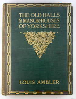 The Old Halls & Manor Houses Of Yorkshire, With Some Examples Of Other Houses Built Before The Year 1700, by Louis Ambler  