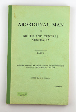 Aboriginal Man in South and Central Australia: Part I, by Cotton, B. C. [editor].  