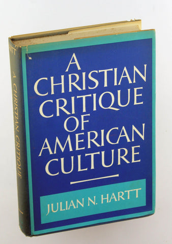 A Christian critique of American culture: An essay in practical theology, by Julian N. Hartt  First Edition