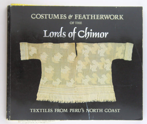 Costumes & featherwork of the Lords of Chimor: Textiles from Peru's north coast, by Rowe, Ann P  