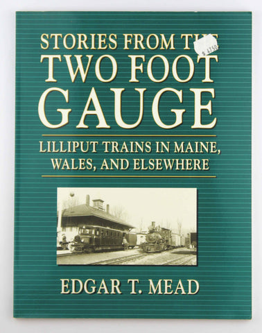 Stories from the two foot gauge: Lilliput trains in Maine, Wales, and elsewhere, by Mead, Edgar T  