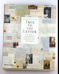True to the Letter: 800 Years of Remarkable Correspondence, Documents, and Autographs, by Lago, Pedro Correa  