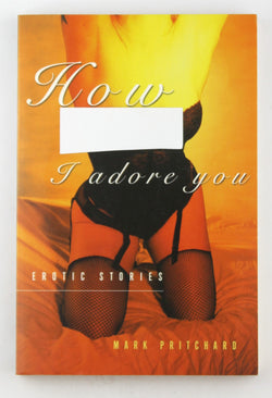 How I Adore You: Erotic Stories, by Pritchard, Mark  