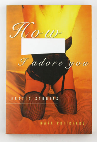 How I Adore You: Erotic Stories, by Pritchard, Mark  