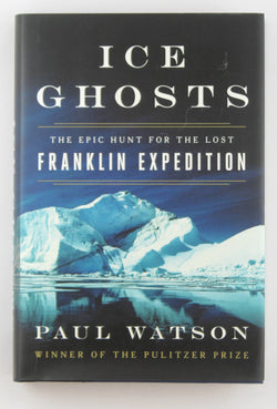 Ice Ghosts: The Epic Hunt for the Lost Franklin Expedition, by Watson, Paul  First Edition