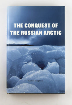 The Conquest of the Russian Arctic, by Josephson, Paul R.  