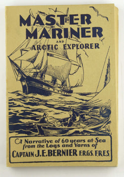 Master Mariner and Arctic Explorer A Narrative 60 Years at Sea, by Captain J.E. Bernier  