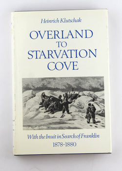 Overland to Starvation Cove: With the Inuit in Search of Franklin, 1878-1880, by Klutschak, Heinrich,Barr, William  