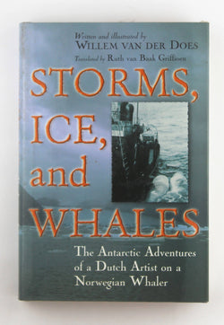 Storms, Ice, and Whales: The Antarctic Adventures of a Dutch Artist on a Norwegian Whaler, by Ruth van Baak Griffioen,Willem van der Does  First Edition