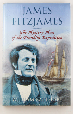 James Fitzjames: The Mystery Man of the Franklin Expedition, by Battersby, William  