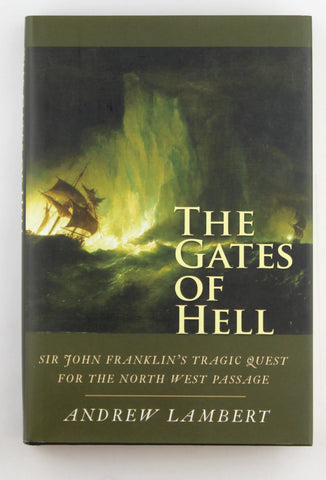 The Gates of Hell: Sir John Franklin's Tragic Quest for the North West Passage, by Lambert, Andrew  First Edition