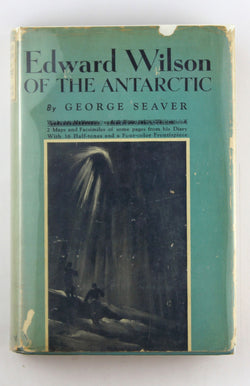 Edward Wilson of the Antarctic: Naturalist and Friend, by Seaver, George  