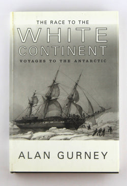 The Race to the White Continent: Voyages to the Antarctic, by Gurney, Alan  First Edition