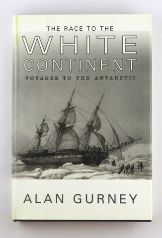 The Race to the White Continent: Voyages to the Antarctic, by Gurney, Alan  First Edition