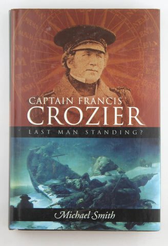 Captain Francis Crozier: Last Man Standing?, by Smith, Michael  