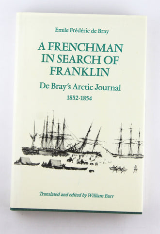 A Frenchman in Search of Franklin: De Bray's Arctic Journal, 1852-54 (Heritage), by de Bray, Emile Fr?d?ric Signed 