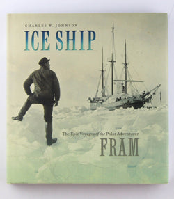 Ice Ship: The Epic Voyages of the Polar Adventurer Fram, by Johnson, Charles W.  