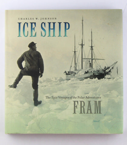 Ice Ship: The Epic Voyages of the Polar Adventurer Fram, by Johnson, Charles W.  