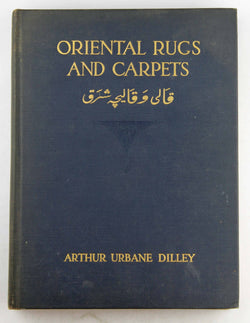 Oriental rugs and carpets;, by Dilley, Arthur Urbane  First Edition