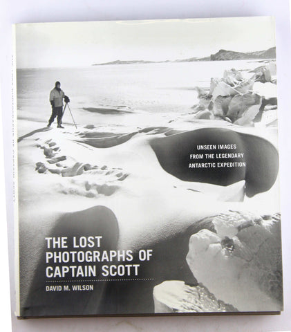 The Lost Photographs of Captain Scott: Unseen Images from the Legendary Antarctic Expedition, by Wilson, Dr. David M.  