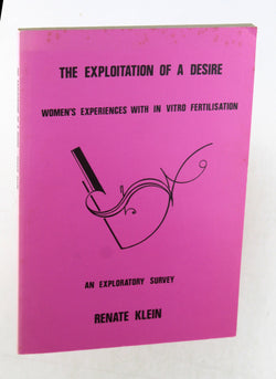 The Exploitation of Desire: Women's Experiences with in Vitro Fertilisation, by Klein, Renate Duelli  