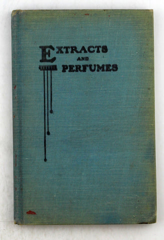 Extracts and Perfumes A Treatise, by Wilbur L Scoville  