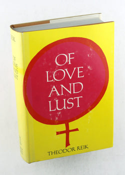 Of love and lust;: On the psychoanalysis of romantic and sexual emotions; from the works of Theodor Reik, by Reik, Theodor  