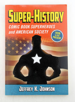 Super-History: Comic Book Superheroes and American Society, 1938 to the Present, by Johnson, Jeffrey K.  
