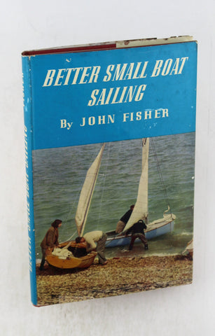 Better Small-Boat Sailing, by John Fisher  First Edition
