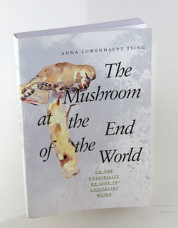 The Mushroom at the End of the World: On the Possibility of Life in Capitalist Ruins, by Tsing, Anna Lowenhaupt  