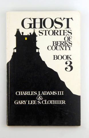 Ghost Stories of Berks County: 3, by Adams, Charles J., III  
