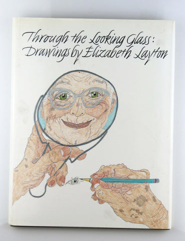 Through the Looking Glass: Drawings By Elizabeth Layton, by Elizabeth Layton  