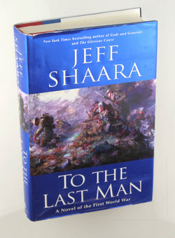 To the Last Man: A Novel of the First World War, by Jeffrey M. Shaara Signed First Edition