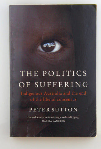 The Politics of Suffering: Indigenous Australia and the End of the Liberal Consensus, by Sutton, Peter Signed 