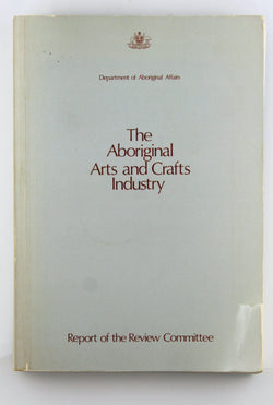 The Aboriginal Arts and Crafts Industry: Report of the Review Committee, July 1989, by Australia. Aboriginal Arts and Crafts Industry Review Committee  