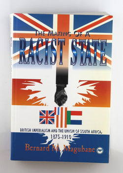 The Making of a Racist State: British Imperialism and the Union of South Africa, 1875-1910, by Magubane, Bernard Makhosezwe  