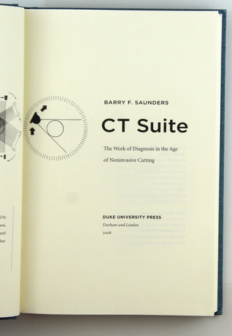 CT Suite: The Work of Diagnosis in the Age of Noninvasive Cutting (Body, Commodity, Text), by Saunders, Barry F.  