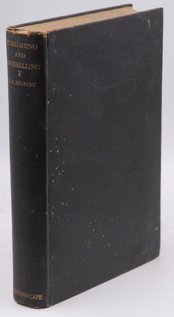 Publishing and bookselling;: A history from the earliest times to the present day,, by Mumby, Frank Arthur  First Edition