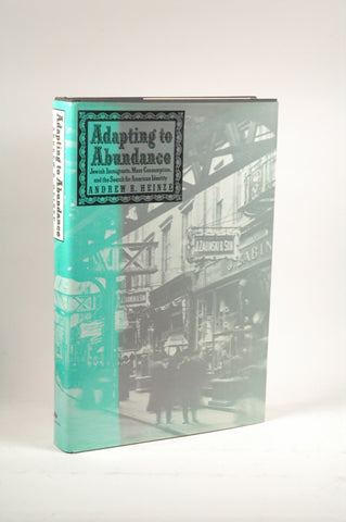 Adapting to Abundance: Jewish Immigrants, Mass Consumption, and the Search for American Identity (Columbia History of Urban Life), by Heinze, Andrew R.  First Edition