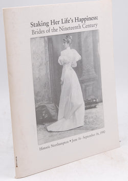 Staking Her Life's Happiness: Brides Of The Nineteenth Century, by Historic Northampton  