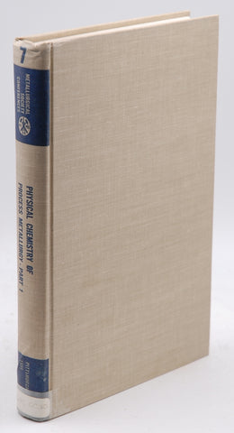 Physical Chemistry of Process Metallurgy, Part 1; American Institute of Min Ing Symposium, Pittsburgh, 1959, Volume 7, by Various  