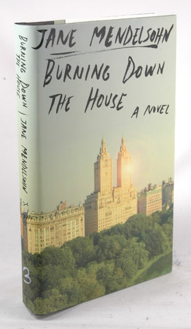 Burning Down the House: A Novel, by Mendelsohn, Jane  First Edition