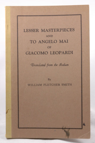 Lesser Masterpieces and To Angelo Mai of Giacomo Leopardi, translated from the Italian, by Smith, William Fletcher, translator  