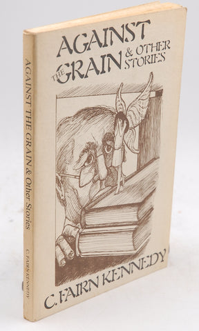 Against the Grain and Other Stories, by C Fairn Kennedy Signed First Edition