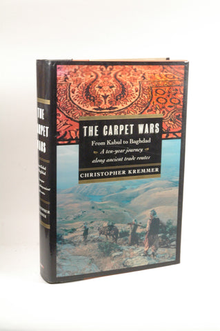 The Carpet Wars: From Kabul to Baghdad: A Ten-Year Journey Along Ancient Trade Routes, by Kremmer, Christopher  First Edition