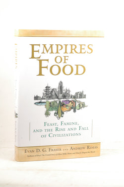 Empires of Food: Feast, Famine, and the Rise and Fall of Civilizations, by Rimas, Andrew, Fraser, Evan  First Edition
