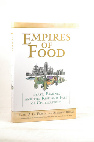 Empires of Food: Feast, Famine, and the Rise and Fall of Civilizations, by Rimas, Andrew, Fraser, Evan  First Edition